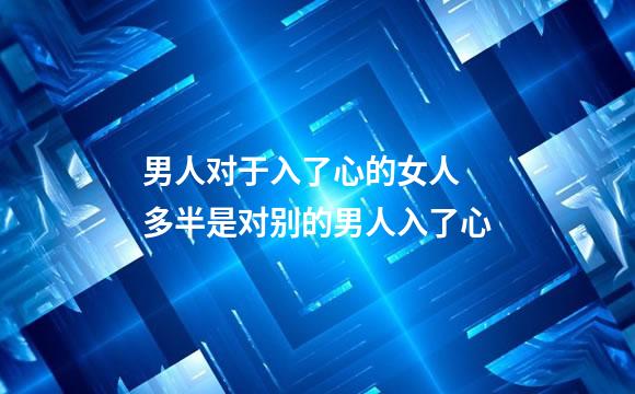 男人对于入了心的女人 多半是对别的男人入了心